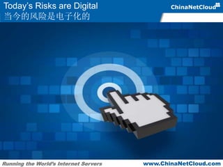 Running the World’s Internet Servers www.ChinaNetCloud.com
Today’s Risks are Digital
当今的风险是电子化的
 