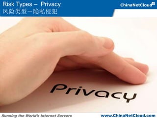 Running the World’s Internet Servers www.ChinaNetCloud.com
Risk Types – Privacy
风险类型－隐私侵犯
 