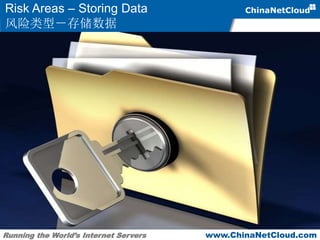 Running the World’s Internet Servers www.ChinaNetCloud.com
Risk Areas – Storing Data
风险类型－存储数据
 