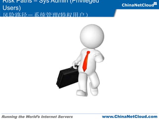 Running the World’s Internet Servers www.ChinaNetCloud.com
Risk Paths – Sys Admin (Privileged
Users)
风险路径－系统管理(特权用户）
 