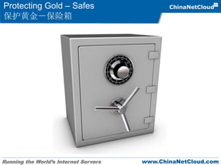 Running the World’s Internet Servers www.ChinaNetCloud.com
Protecting Gold – Safes
保护黄金－保险箱
 