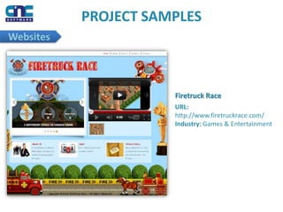 PROJECT SAMPLES
Websites
Firetruck Race
URL:
http://www.firetruckrace.com/
Industry: Games & Entertainment
 