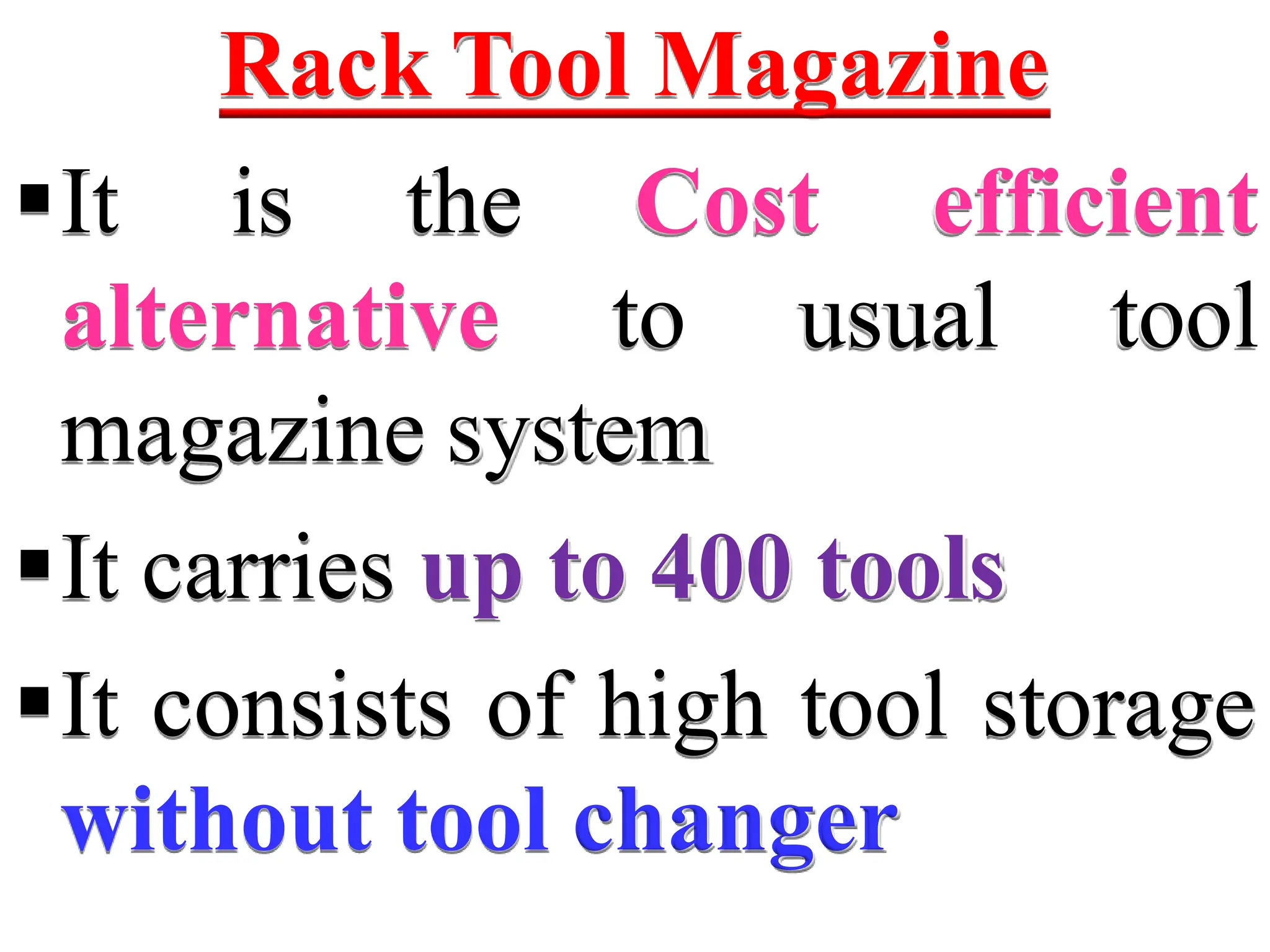 Rack Tool Magazine
It is the Cost efficient
alternative to usual tool
magazine system
It carries up to 400 tools
It consists of high tool storage
without tool changer
 