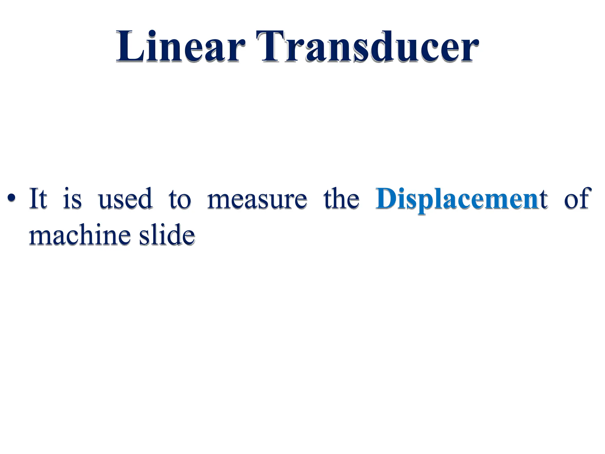 Linear Transducer
• It is used to measure the Displacement of
machine slide
 