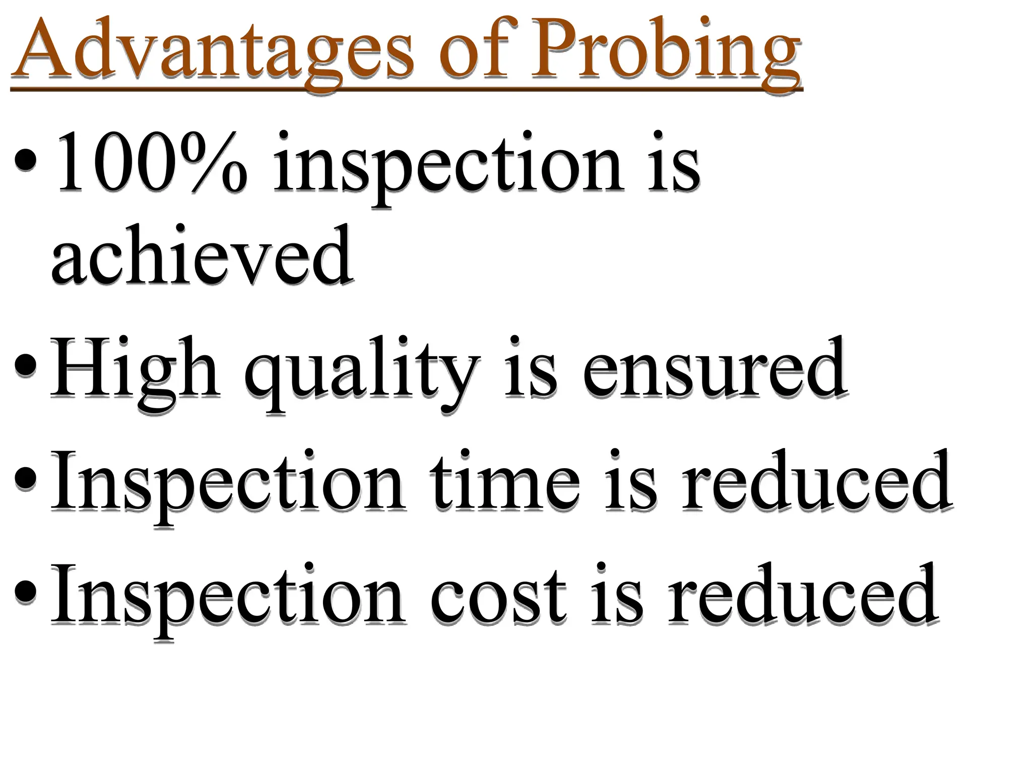 Advantages of Probing
•100% inspection is
achieved
•High quality is ensured
•Inspection time is reduced
•Inspection cost is reduced
 