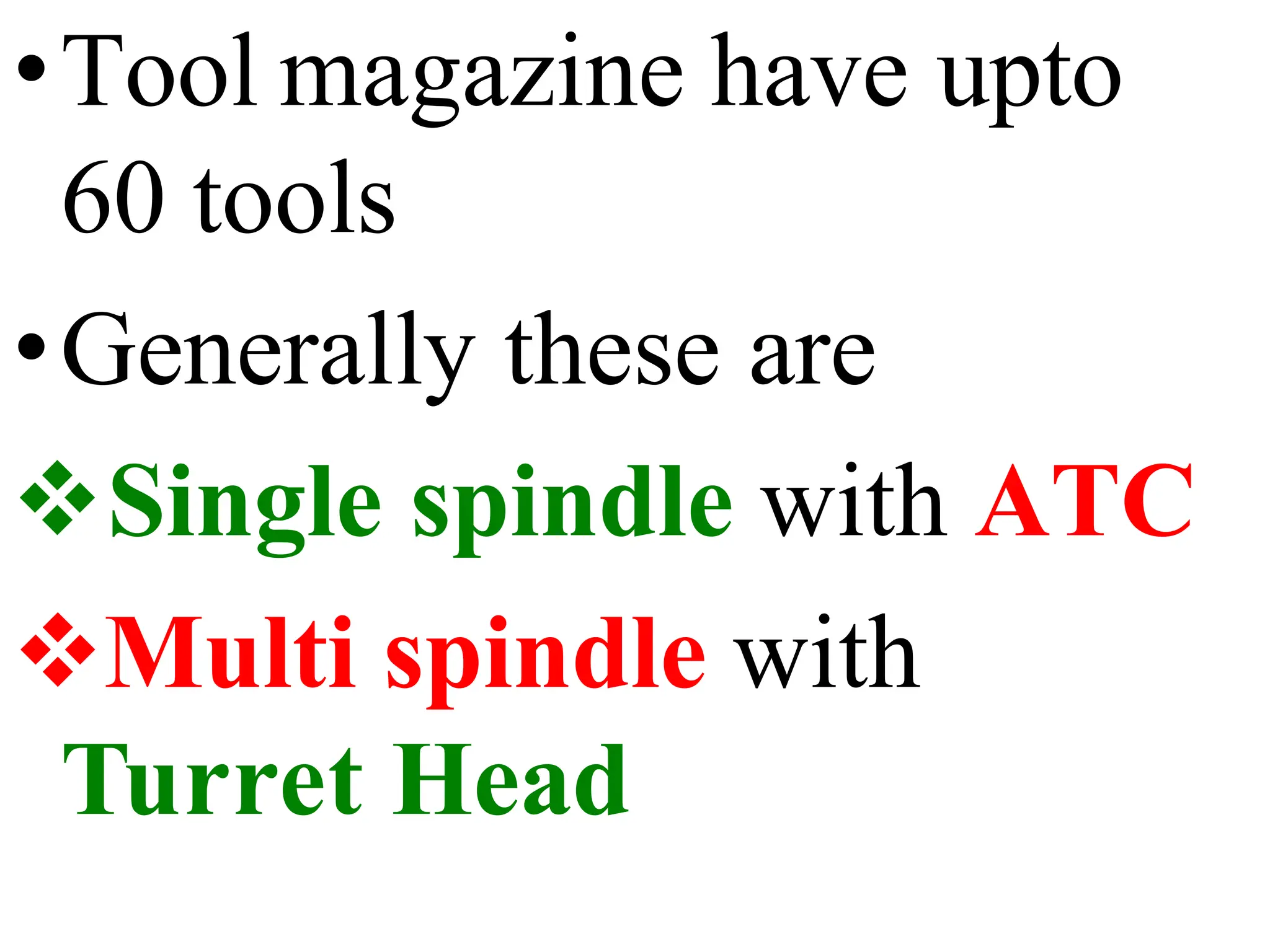 •Tool magazine have upto
60 tools
•Generally these are
Single spindle with ATC
Multi spindle with
Turret Head
 