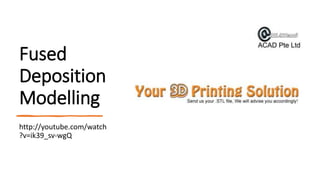 Fused
Deposition
Modelling
http://youtube.com/watch
?v=ik39_sv-wgQ
 