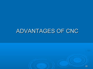 2020
ADVANTAGES OF CNCADVANTAGES OF CNC
 