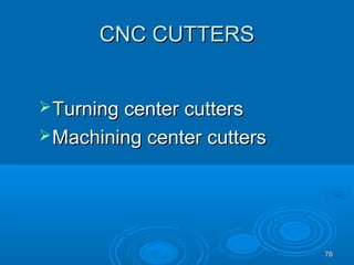 7676
CNC CUTTERSCNC CUTTERS
Turning center cuttersTurning center cutters
Machining center cuttersMachining center cutters
 