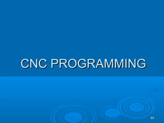 8585
CNC PROGRAMMINGCNC PROGRAMMING
 