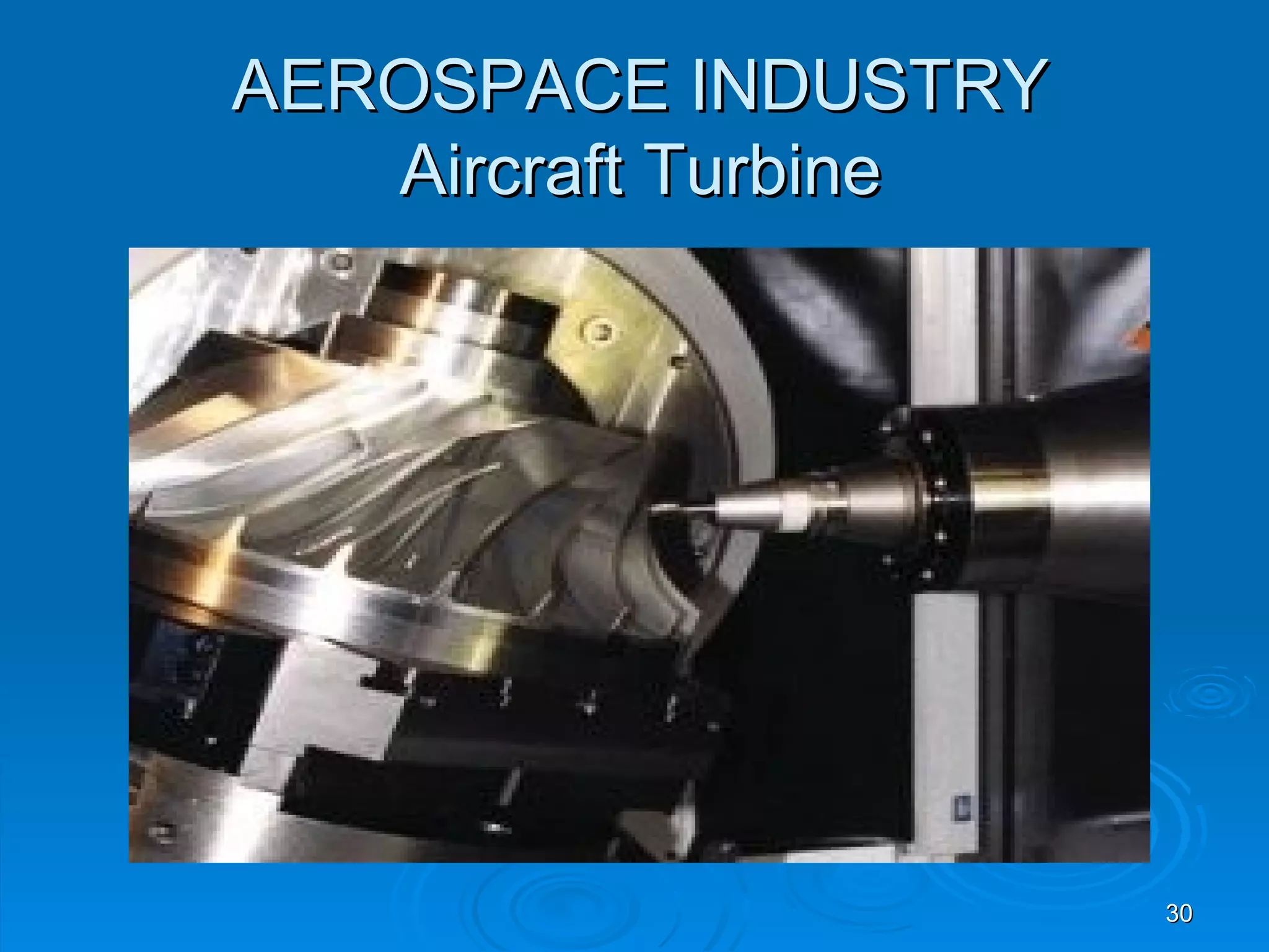 AEROSPACE INDUSTRY
   Aircraft Turbine




                      30
 