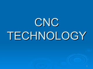 CNC
TECHNOLOGY

         1
 