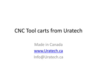 CNC Tool carts from Uratech
Made in Canada
www.Uratech.ca
Info@Uratech.ca
 