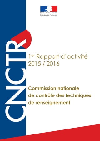 CNCTR
1er
Rapport d’activité
2015 / 2016
Commission nationale
de contrôle des techniques
de renseignement
 