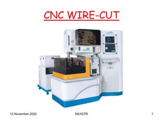 CNC WIRE-CUT
13 November 2022 1
KK/IGTR
 