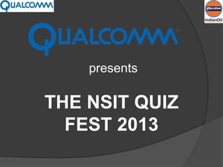 presents

THE NSIT QUIZ
  FEST 2013
 