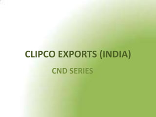 CLIPCO EXPORTS (INDIA)
CND SERIES
 