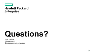 Questions?Matt Farina
@mattfarina
mattfarina.com / hpe.com
86
 