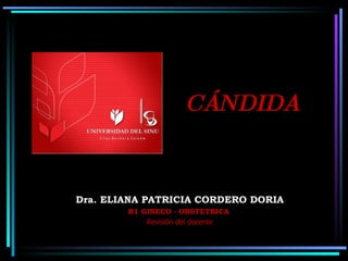 CÁNDIDA Dra. ELIANA PATRICIA CORDERO DORIA R1 GINECO - OBSTETRICA   Revisión del docente 
