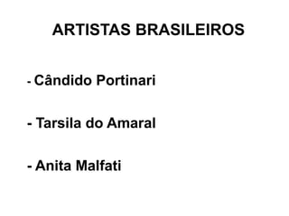 ARTISTAS BRASILEIROS


- Cândido   Portinari

- Tarsila do Amaral

- Anita Malfati
 