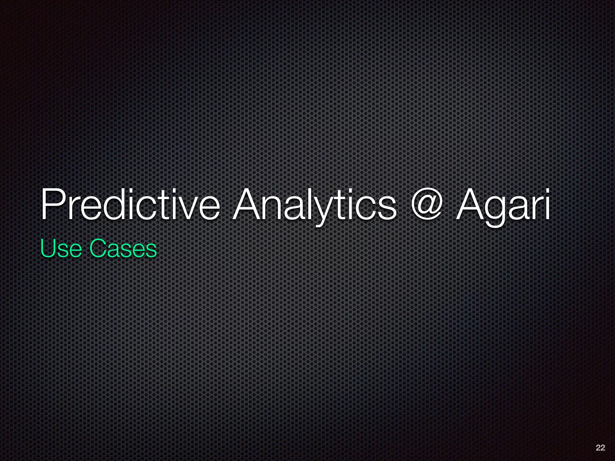 Predictive Analytics @ Agari
Use Cases
22
 