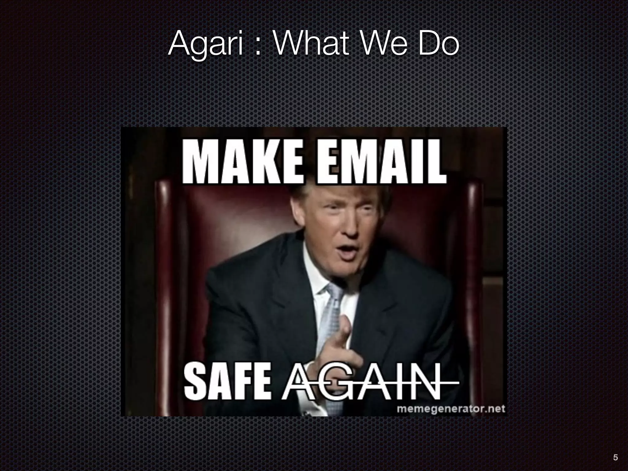 5
Agari : What We Do
 