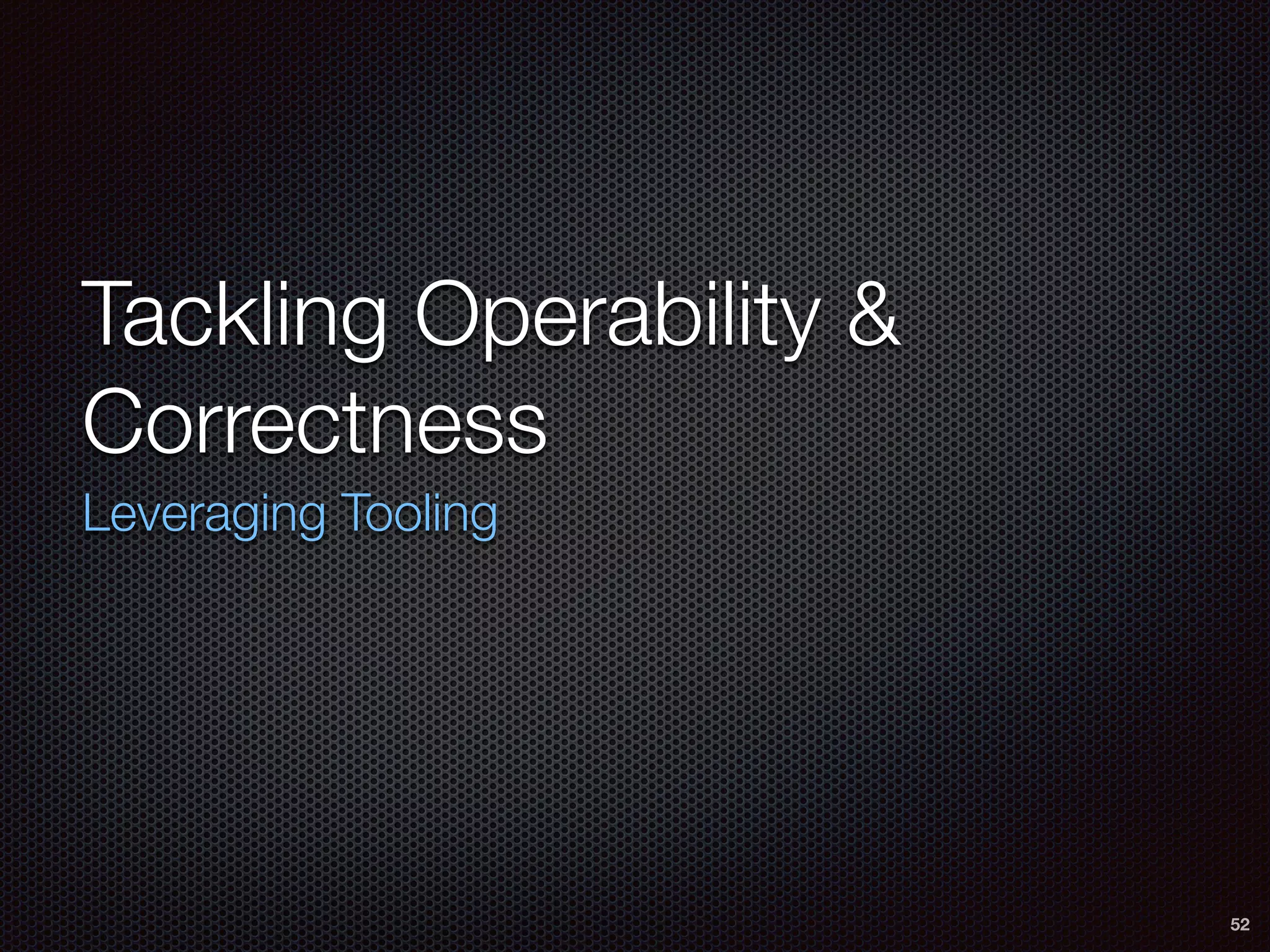 Tackling Operability &
Correctness
Leveraging Tooling
52
 