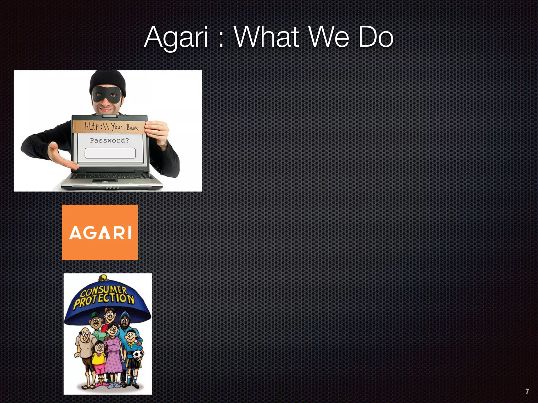 7
Agari : What We Do
 