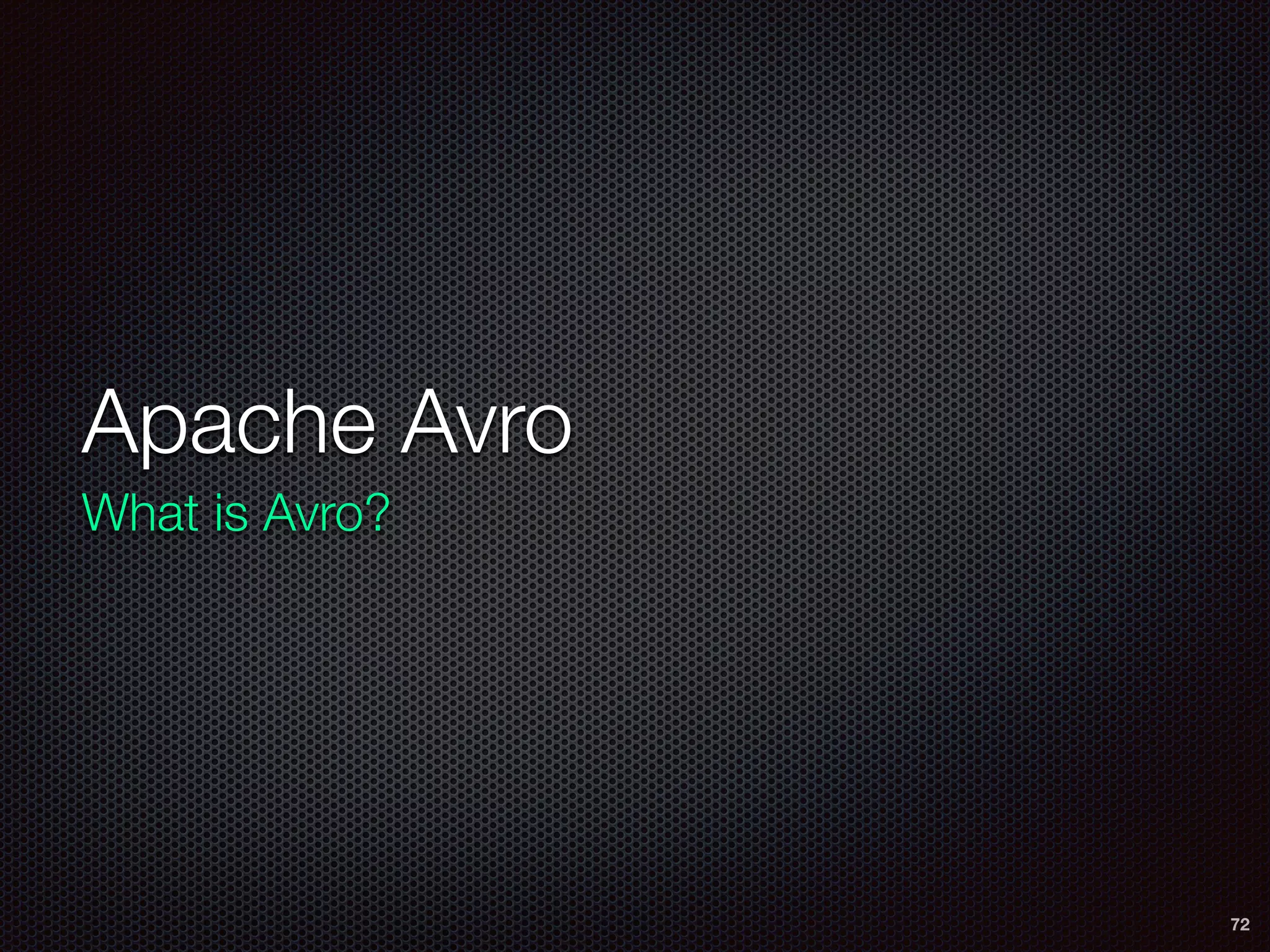 Apache Avro
What is Avro?
72
 