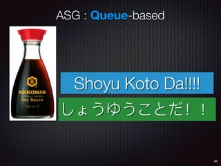 88
ASG : Queue-based
Shoyu Koto Da!!!!
 