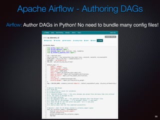 98
Airﬂow: Author DAGs in Python! No need to bundle many conﬁg ﬁles!
Apache Airﬂow - Authoring DAGs
 