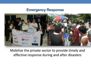 Emergency Response




Mobilize the private sector to provide timely and
 effective response during and after disasters
 