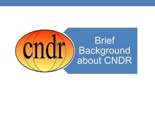 Brief
Background
about CNDR
 