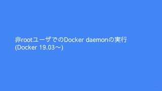 非rootユーザでのDocker daemonの実行
(Docker 19.03〜)
14
 