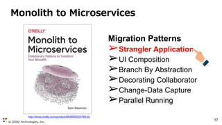 © ZOZO Technologies, Inc.
17
Monolith to Microservices
Migration Patterns
➢Strangler Application
➢UI Composition
➢Branch By Abstraction
➢Decorating Collaborator
➢Change-Data Capture
➢Parallel Running
http://shop.oreilly.com/product/0636920233169.do
 