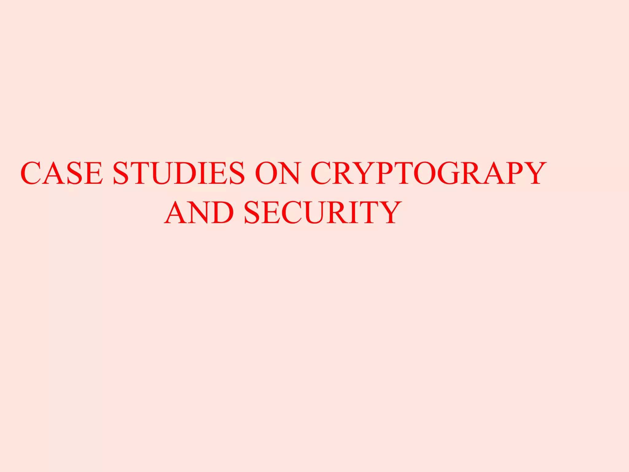 CASE STUDIES ON CRYPTOGRAPY
AND SECURITY
 