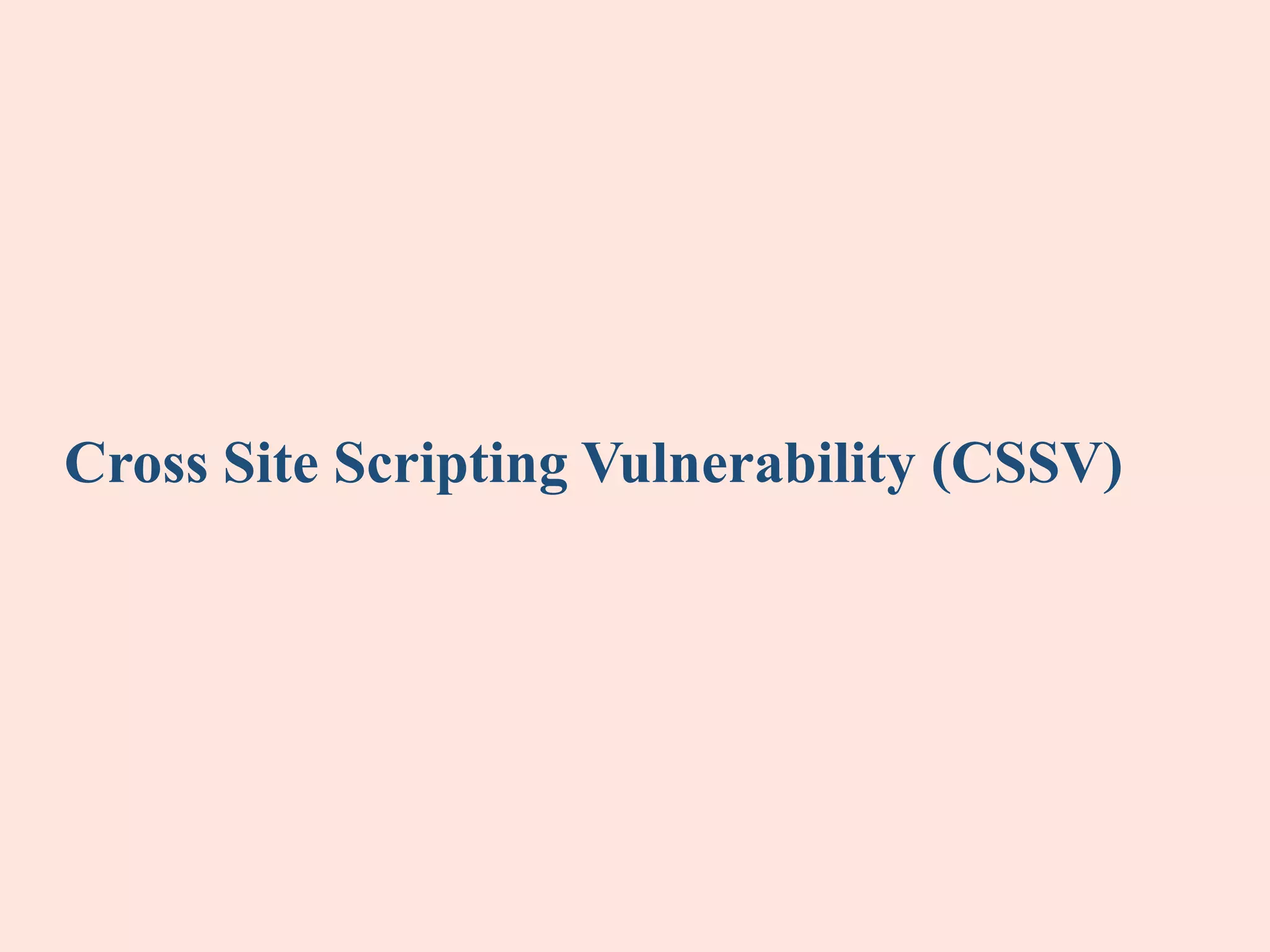 Cross Site Scripting Vulnerability (CSSV)
 