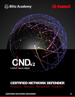 CERTIFIED NETWORK DEFENDER
Protect. Detect. Respond. Predict.
Certified Network Defender
CND
TM
CERTIFIED NETWORK DEFENDER 01
 