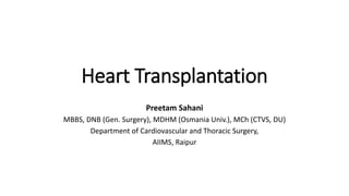 Heart Transplantation
Preetam Sahani
MBBS, DNB (Gen. Surgery), MDHM (Osmania Univ.), MCh (CTVS, DU)
Department of Cardiovascular and Thoracic Surgery,
AIIMS, Raipur
 