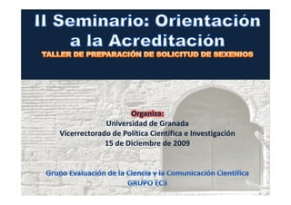 Organiza:
             Universidad de Granada
Vicerrectorado de Política Científica e Investigación
             15 de Diciembre de 2009
 