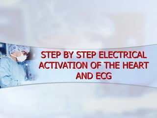STEP BY STEP ELECTRICAL ACTIVATION OF THE HEART AND ECG 