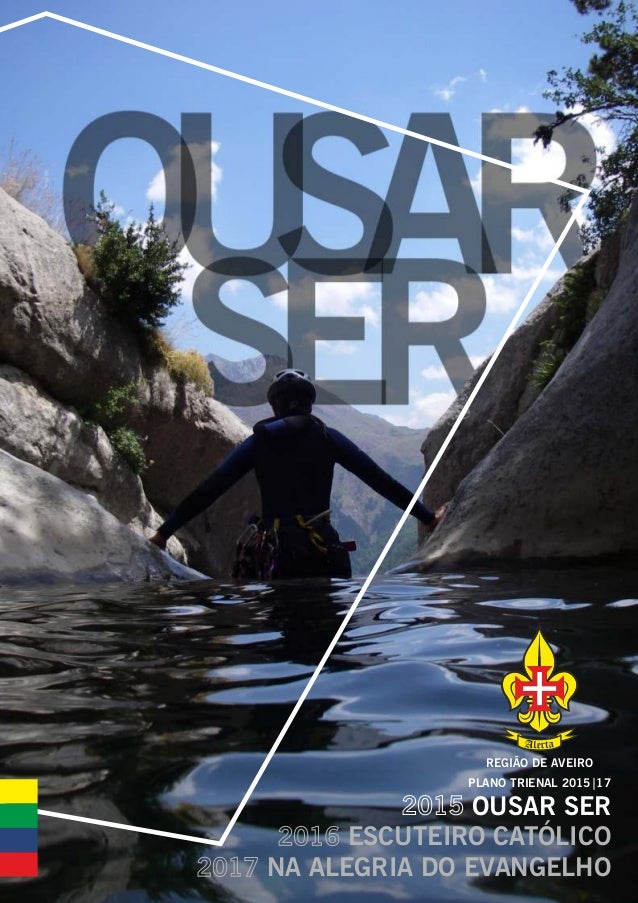 REGIÃO DE AVEIRO 
PLANO TRIENAL 2015|17 
2015 OUSAR SER 
2016 ESCUTEIRO CATÓLICO 
2017 NA ALEGRIA DO EVANGELHO 
 