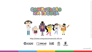 http://www.computacaonaescola.ufsc.br
 