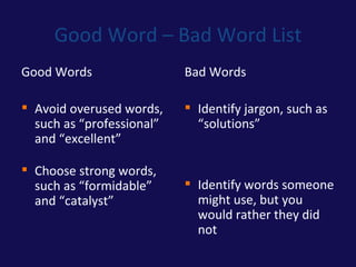 Good Word – Bad Word List <ul><li>Good Words </li></ul><ul><li>Avoid overused words, such as “professional” and “excellent...