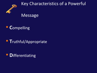 Key Characteristics of a Powerful    Message <ul><li>C ompelling </li></ul><ul><li>T ruthful/Appropriate </li></ul><ul><li...