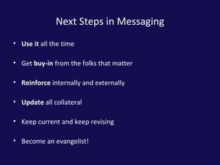 Next Steps in Messaging <ul><li>Use it  all the time </li></ul><ul><li>Get  buy-in  from the folks that matter </li></ul><...