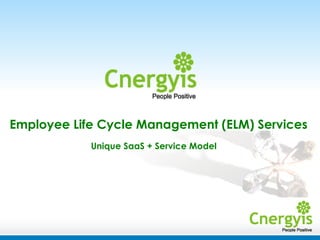 Employee Life Cycle Management (ELM) Services   Unique SaaS + Service Model 