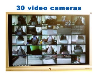 30 video cameras
 
