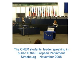 The CNER students’ leader speaking in
  public at the European Parliament
    Strasbourg – November 2008
 
