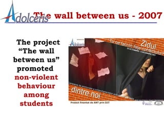 The wall between us - 2007

 The project
 “The wall
between us”
 promoted
non-violent
 behaviour
   among
  students
 